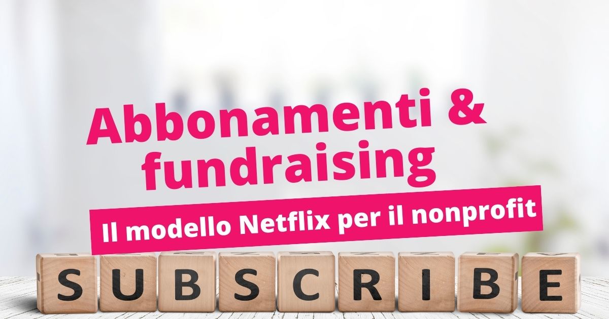 Abbonamenti e fundraising - Il modello Netflix per il nonprofit