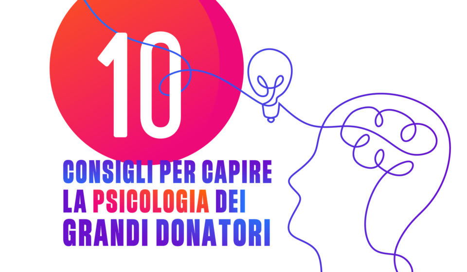 10 consigli per capire la psicologia dei grandi donatori