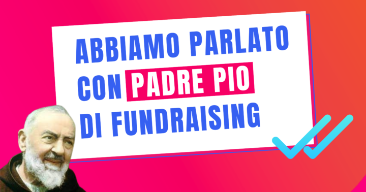 Abbiamo Parlato Con Padre Pio Di Fundraising Articolo