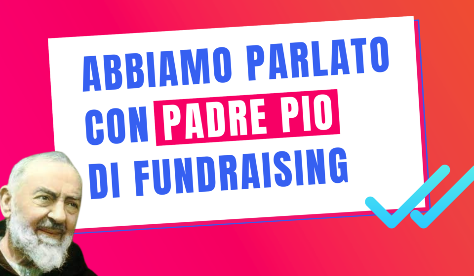 Abbiamo Parlato Con Padre Pio Di Fundraising Articolo