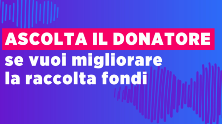 Ascolta Il Donatore Se Vuoi Migliorare La Raccolta Fondi