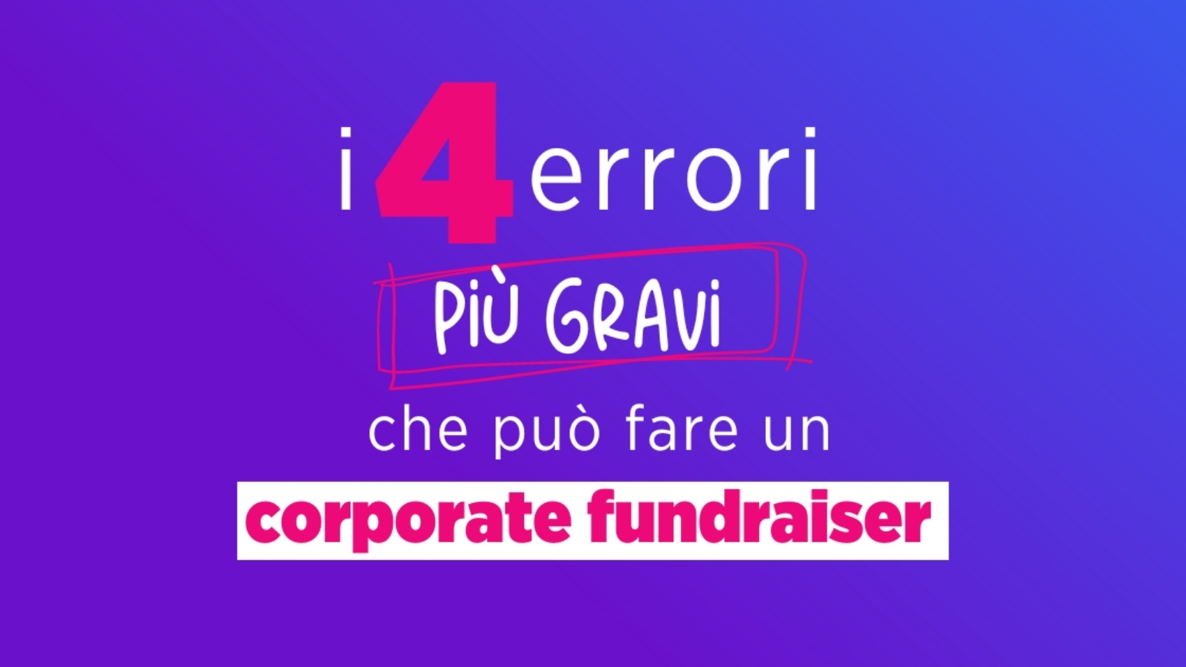 I 4 errori più gravi che può fare un corporate fundraiser