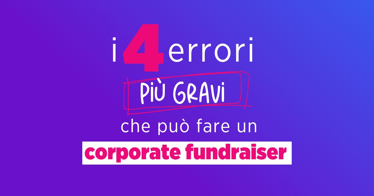 I 4 errori più gravi che può fare un corporate fundraiser